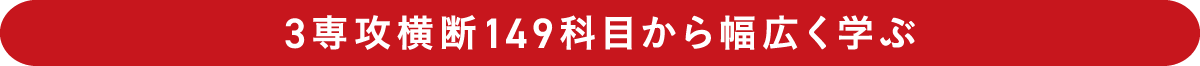 3専攻横断149科目から幅広く学ぶ