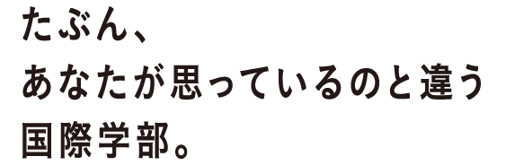 たぶんあなたが思っているのと違う国際学部。
